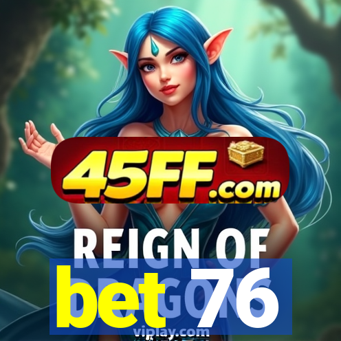 bet 76